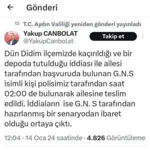 Aydın'ın Didim ilçesinde çalıştığı kuaförün önünden bir otomobil ile kaçırıldığını öne süren 17 yaşındaki G.N.S. ailesini telefonla arayıp, 'Beni az önce kaçırdılar, bir depoda tutuyorlar' diyerek yardım istedi. Polisin araması sonucu genç kız sokakta yürürken bulundu. Aydın Valisi Yakup Canbolat ise G.N. S tarafından hazırlanmış bir senaryodan ibaret olduğu ortaya çıktığını sosyal medya hesabından paylaştı.