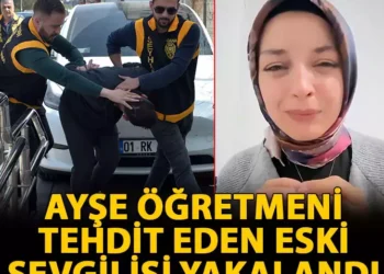 Ayşe öğretmeni tehdit eden eski sevgilisi yakalandı